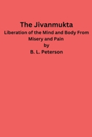 The Jivanmukta -Liberation of the Mind and Body From Misery and Pain B0F1BXMNTH Book Cover