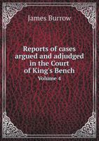 Reports of Cases Argued and Adjudged in the Court of King's Bench Volume 4 5518648707 Book Cover