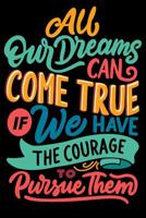 All Our Dreams Come True if we have the courage to pursue them: Daily Positivity Journal For Happiness, Wellness, Mindfulness & Self Care - Inspirational Journals To Write In, Writing Prompt Journal & 1096960788 Book Cover