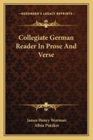 Collegiate German Readers in Prose and Verse: With Biographical Notices, Explanatory Notes, and References to the German Grammars of Worman, Woodbury, Otto, and Campbell, and an Adequate Dictionary 1377513734 Book Cover