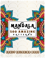 Mandala 200 Amazing Patterns Adult Coloring Book: Stress Relieving Designs Featuring 200 Unique Amazing Patterns for Adult Relaxation - A Stress ... for Adults, Men and Women, Boys and Girls! B08DSX8XHX Book Cover