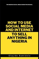 How To Use Social Media and Internet To Sell Anything In Nigeria B0BSY5F7GW Book Cover