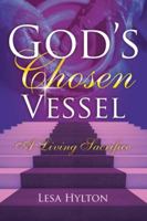 God's Chosen Vessel: A Living Sacrifice 1524630128 Book Cover