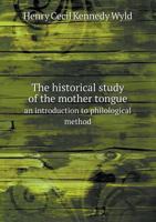 Historical Study of the Mother Tongue: Introduction to Philological Method 0548604150 Book Cover