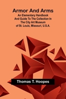 Armor And Arms; An Elementary Handbook And Guide To The Collection In The City Art Museum Of St. Louis, Missouri, U.S.A. 9367247761 Book Cover