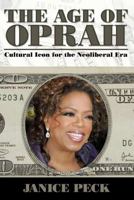 The Age of Oprah: Cultural Icon for the Neoliberal Era (Media and Power) (Media and Power) 1594514690 Book Cover