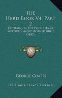 The Herd Book V4, Part 2: Containing The Pedigrees Of Improved Short-Horned Bulls 1167246217 Book Cover