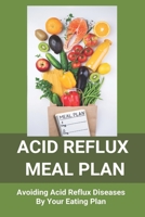 Acid Reflux Meal Plan: Avoiding Acid Reflux Diseases By Your Eating Plan: Top Rated Acid Reflux Cookbook B092P3SY22 Book Cover
