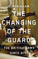 The Changing of the Guard : The British Army Since 9/11 1950354490 Book Cover