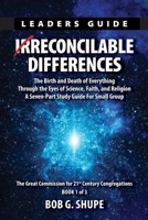 Irrecocilable Differences Leaders Guide: The Birth and Death of Everything Through the Eys of Science, Faith, and Religion B0BR68TS49 Book Cover