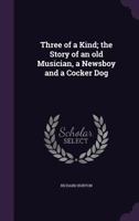 Three Of A Kind: The Story Of An Old Musician, A Newsboy And A Cocker Dog 1425490395 Book Cover