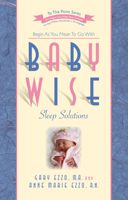 Babywise Sleep Solutions: Begin as You Mean to Go with 1932740546 Book Cover