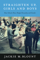 Straighten Up, Girls and Boys: How Schools Have Shaped Sexuality and Gender B0FRWXYDQH Book Cover