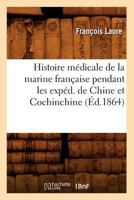 Histoire Ma(c)Dicale de La Marine Franaaise Pendant Les Expa(c)D. de Chine Et Cochinchine (A0/00d.1864) 2012555128 Book Cover