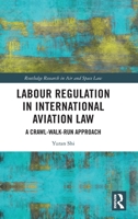 Labour Regulation in International Aviation Law: A Crawl-Walk-Run Approach (Routledge Research in Air and Space Law) 1041071981 Book Cover