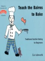 Teach the Bairns to Bake: Traditional Scottish Baking for Beginners 1899827242 Book Cover