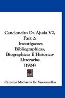 Cancioneiro Da Ajuda V2, Part 2: Investigacoes Bibliographicas, Biographicas E Historico-Litterarias 1160883599 Book Cover