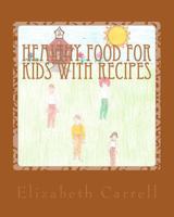 Healthy Food for Kids with Recipes 1475052294 Book Cover