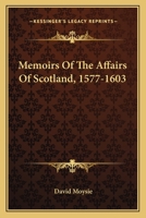 Memoirs of the Affairs of Scotland, 1577 - 1603 1163599468 Book Cover