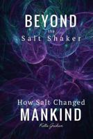Beyond The Salt Shaker - How Salt Changed Mankind 1535090979 Book Cover