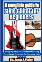 A Complete Guide to Slide Guitar for Beginners: A Step-by-Step Blueprint for Mastering Techniques, Tone, and Performance from Day One B0DZSYQWJT Book Cover