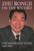 Zhu Rongji on the Record: The Shanghai Years, 1987-1991 0815731396 Book Cover