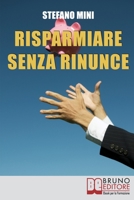 Risparmiare senza rinunce: Come Difendersi dagli Attacchi del Marketing e Imparare a Gestire i Propri Soldi 8861744311 Book Cover