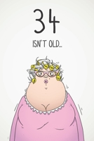 34 Isn't Old...: Funny Women's Sarcastic 34th Birthday Card 122 Page Journal Gift. First Page Punchline Reads: ...It's Fucking Ancient! 1673905005 Book Cover