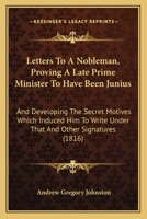 Letters to a nobleman, proving a late prime minister to have been Junius; and developing the secret motives which induced him to write under that and other signatures 116553987X Book Cover