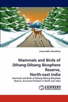 Mammals and Birds of Dihang-Dibang Biosphere Reserve, North-east India: Mammals and Birds of Dihang-Dibang Biosphere Reserve, Arunachal Pradesh in North-east India 384336088X Book Cover