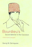 Bourdieu's Secret Admirer in the Caucasus: A World-System Biography 0226142833 Book Cover