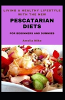 Living A Healthy Lifestyle With The New Pescatarian Diets For Beginners And Dummies B09L4RXDDY Book Cover