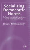 Socializing Democratic Norms: The Role of International Organizations for the Construction of Europe 1403945217 Book Cover