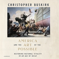 America and the Art of the Possible: Restoring National Vitality in an Age of Decay B0B7QB5541 Book Cover