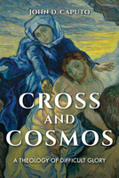 Cross and Cosmos: A Theology of Difficult Glory 0253043123 Book Cover