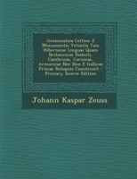 Grammatica Celtica: E Monumentis Vetustis Tam Hibernicae Linguae Quam Britannicae Dialecti, Cambricae, Cornicae, Armoricae Nec Non E Gallicae Priscae Reliquiis Construxit 1289949816 Book Cover