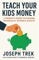 Teach Your Kids Money: A Parent's Guide to Raising Financially Capable Adults (The Everyman's Finance Series) B0GP7L9FPL Book Cover