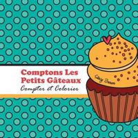 Comptons Les Petits Gateaux!: Compter et Colorier (Let's Count & Color) (Volume 9) 1548101958 Book Cover