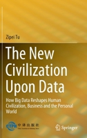 The New Civilization Upon Data: How Big Data Reshapes Human Civilization, Business and the Personal World 9811930805 Book Cover