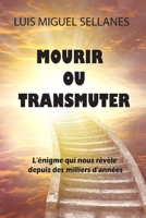 Mourir ou transmuter: L'énigme qui nous révèle depuis des milliers d'années B08P3M1B9J Book Cover