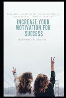 Increase Your Motivation For Success: Revealed… Secret To Getting Motivated For Success In All Areas of Your Life! 1792137982 Book Cover