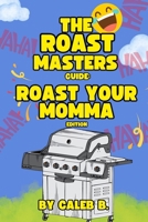 The Roast Masters Guide: Roast Your Momma Edition (The Roast Master’s Guide: Funny Roasts For Kids) B0F74G5QHD Book Cover
