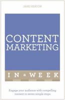 Content Marketing in a Week: Engage Your Audience with Compelling Content in Seven Simple Steps 1473608252 Book Cover