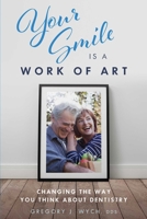 Your Smile Is A Work Of Art: Changing The Way You Think About Dentistry 1599329468 Book Cover