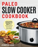 Paleo Slow Cooker Cookbook: Mouth-watering, Nutritious and Simple Paleo Recipes Made for Your Crock Pot Slow Cooker 1952117623 Book Cover