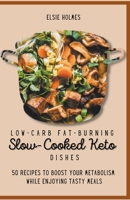 Low-carb Fat-Burning Slow-Cooked Keto Dishes: 50 Recipes to Boost Your Metabolism While Enjoying Tasty Meals null Book Cover
