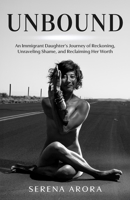 Unbound : An Immigrant Daughter's Journey of Reckoning, Unraveling Shame, and Reclaiming Her Worth 1959955721 Book Cover