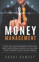 Money Management: A Step By Step Guide For Beginners To Start Saving Money, Master Personal Financial Skills And Learn The Best Strategies To Reach Financial Freedom 1088422012 Book Cover