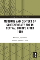Museums and Centers of Contemporary Art in Central Europe After 1989 0367785617 Book Cover
