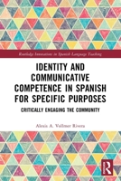 Identity and Communicative Competence in Spanish for Specific Purposes: Critically Engaging the Community 1032189665 Book Cover